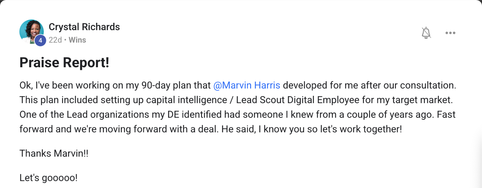 Crystal Richards Skool post: Praise Report. Her 90-day plan with Marvin included setting up a capital intelligence / Lead Scout Digital Employee for her target market, which surfaced a lead organization with a contact she already knew, moving a deal forward.